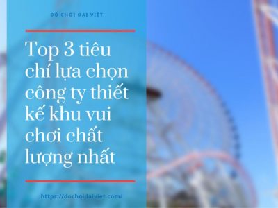 Top 3 tiêu chí lựa chọn công ty thiết kế khu vui chơi chất lượng nhất