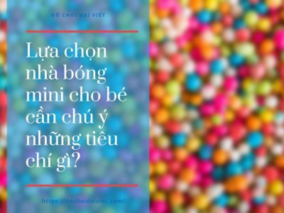 Lựa chọn nhà bóng mini cho bé cần chú ý những tiêu chí gì?