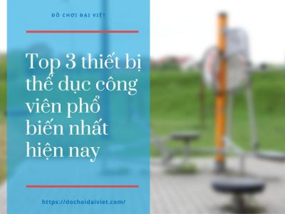 Top 3 thiết bị thể dục công viên phổ biến nhất hiện nay