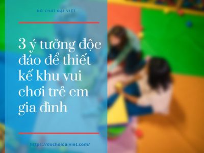 3 ý tưởng độc đáo để thiết kế khu vui chơi trẻ em gia đình