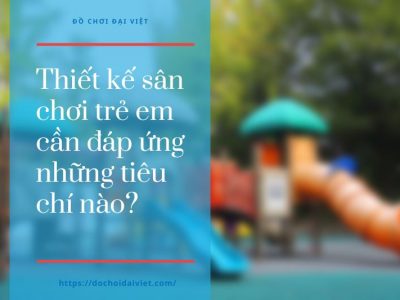 Thiết kế sân chơi trẻ em cần đáp ứng những tiêu chí nào?