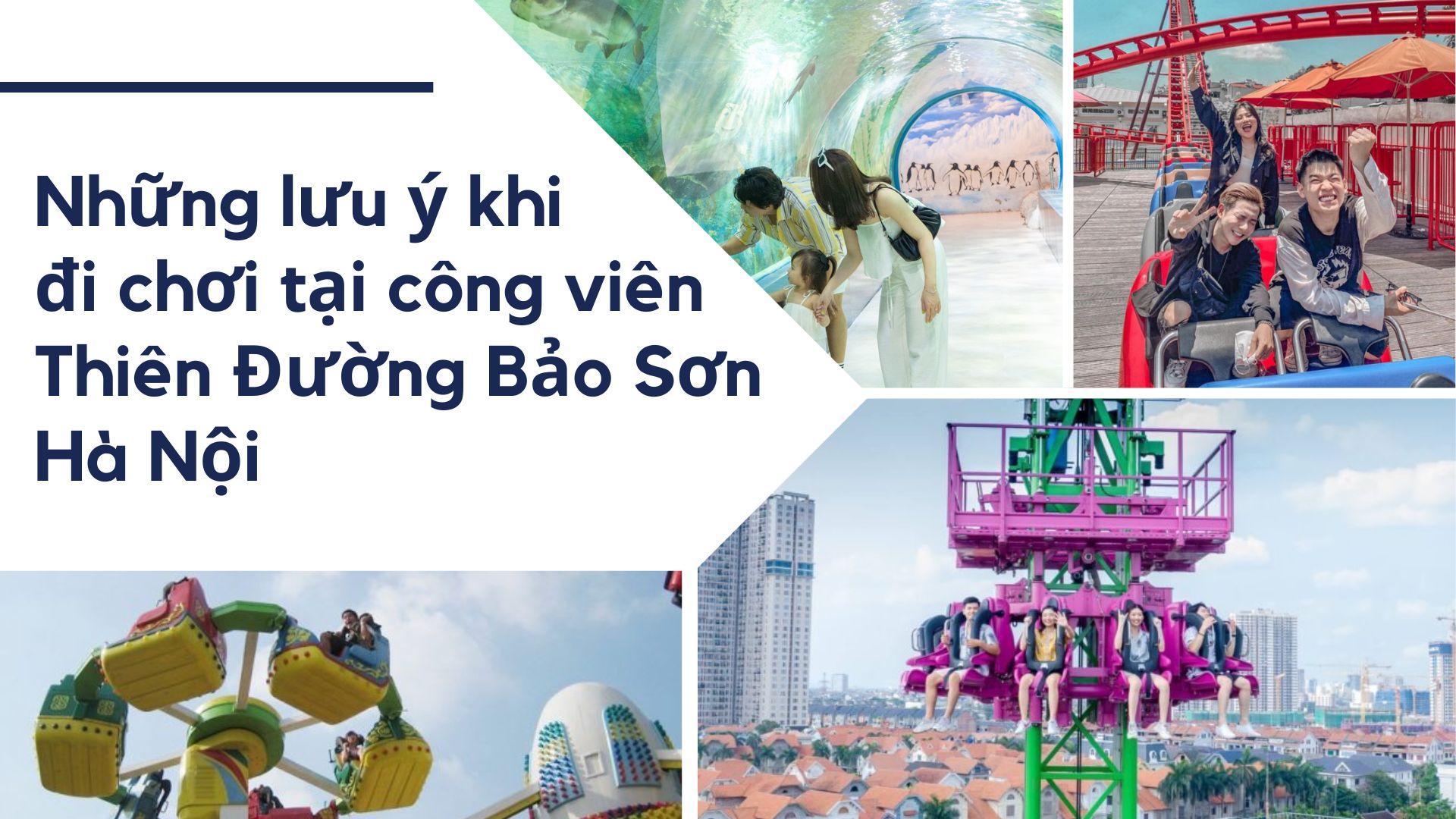 Những lưu ý khi đi chơi tại công viên thiên đường bảo sơn hà nội