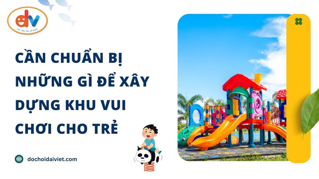 Cần chuẩn bị những gì để xây dựng khu vui chơi cho trẻ