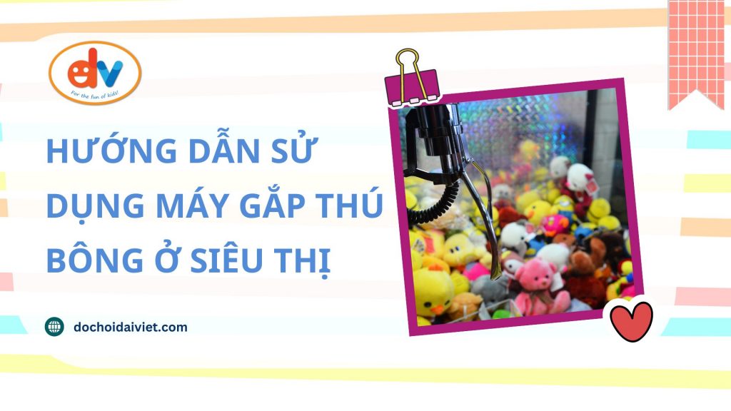 Hướng dẫn sử dụng máy gắp thú bông trong siêu thị