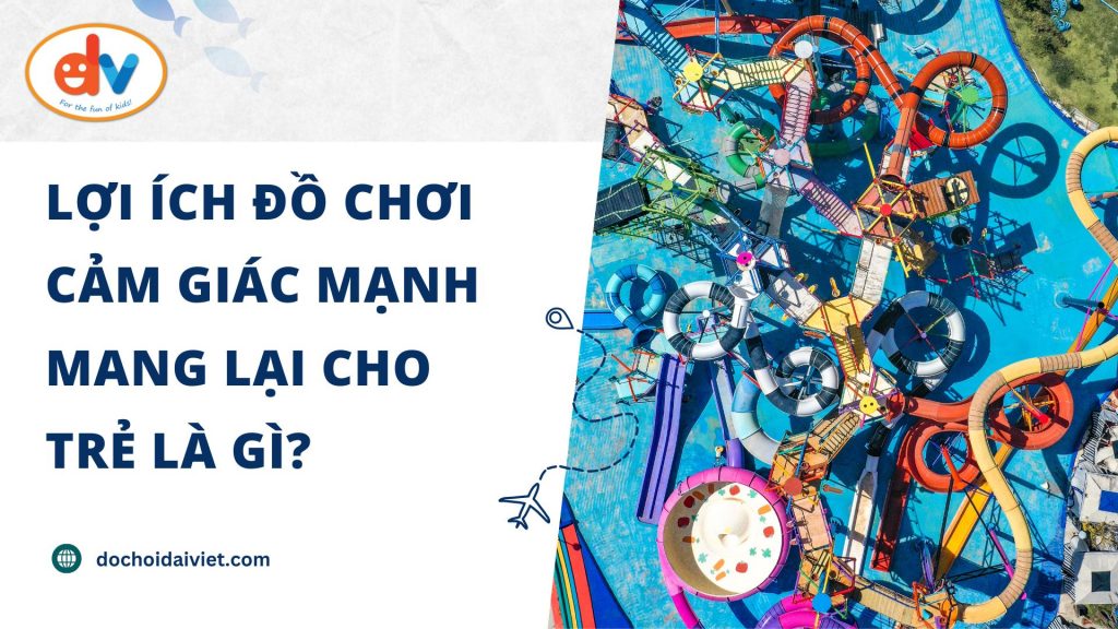 Lợi ích đồ chơi cảm giác mạnh mang lại cho trẻ là gì