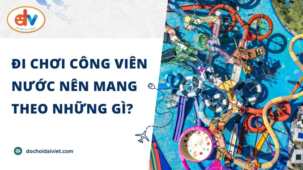 Đi chơi công viên nước nên mang theo những gì?