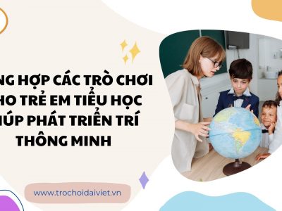 Tổng hợp các trò chơi cho trẻ em tiểu học giúp phát triển trí thông minh