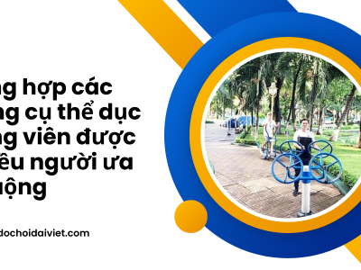 Tổng hợp các dụng cụ thể dục công viên được nhiều người ưa chuộng