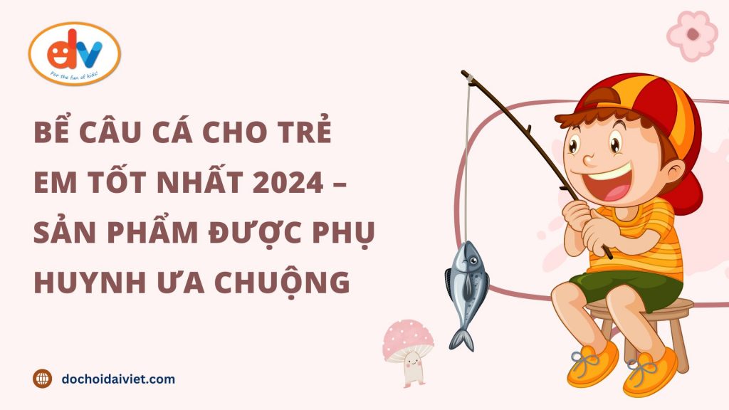 Bể câu cá cho trẻ em tốt nhất 2024: Sản phẩm được phụ huynh ưa chuộng