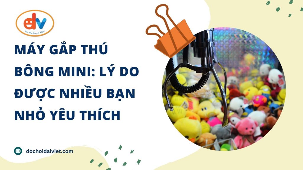 Lý do máy gắp thú bông được nhiều trẻ em thích