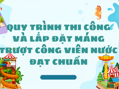 Quy trình thi công và lắp đặt máng trượt công viên nước đạt chuẩn